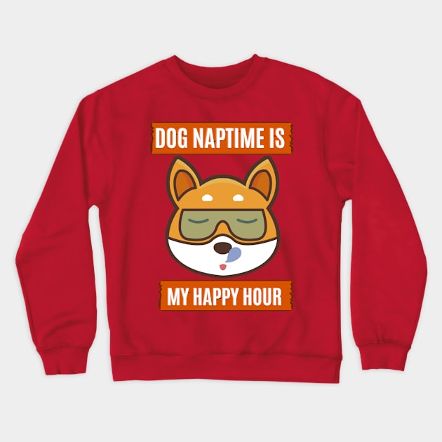 Dog Naptime Is My Happy Hour Crewneck Sweatshirt by doctor ax